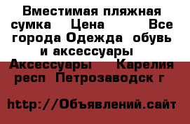 Вместимая пляжная сумка. › Цена ­ 200 - Все города Одежда, обувь и аксессуары » Аксессуары   . Карелия респ.,Петрозаводск г.